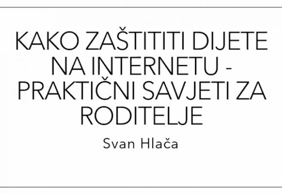 Kako zaštiti dijete na internetu – praktični savjeti za roditelje Kako zaštiti dijete na internetu – praktični savjeti za roditelje